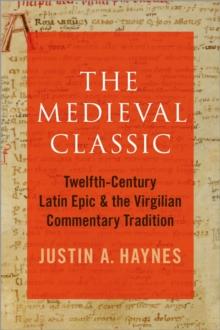 The Medieval Classic : Twelfth-Century Latin Epic and the Virgilian Commentary Tradition