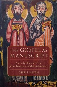 The Gospel as Manuscript : An Early History of the Jesus Tradition as Material Artifact