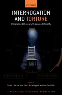 Interrogation and Torture : Integrating Efficacy with Law and Morality