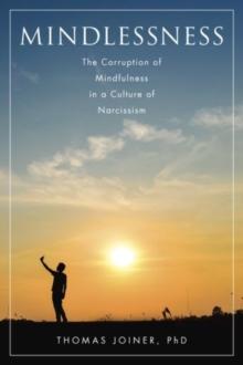 Mindlessness : The Corruption of Mindfulness in a Culture of Narcissism