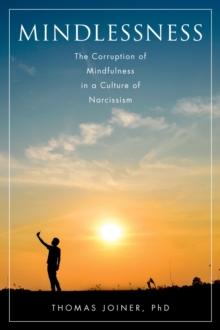 Mindlessness : The Corruption of Mindfulness in a Culture of Narcissism