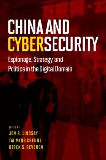 China and Cybersecurity : Espionage, Strategy, and Politics in the Digital Domain