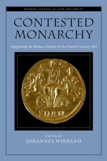 Contested Monarchy : Integrating the Roman Empire in the Fourth Century AD