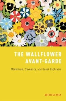 The Wallflower Avant-Garde : Modernism, Sexuality, and Queer Ekphrasis