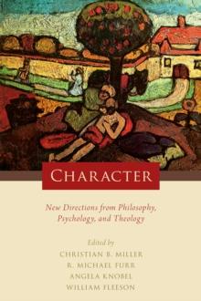 Character : New Directions from Philosophy, Psychology, and Theology