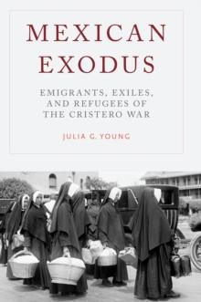 Mexican Exodus : Emigrants, Exiles, and Refugees of the Cristero War