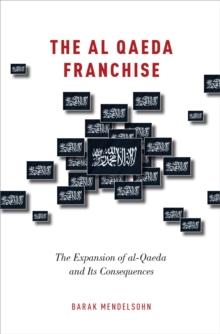 The al-Qaeda Franchise : The Expansion of al-Qaeda and Its Consequences