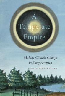 A Temperate Empire : Making Climate Change in Early America