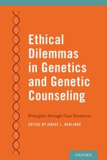 Ethical Dilemmas in Genetics and Genetic Counseling : Principles through Case Scenarios