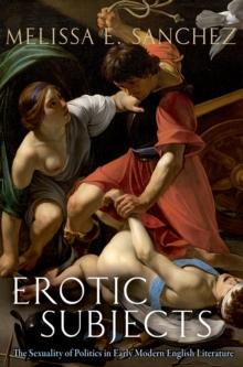 Erotic Subjects : The Sexuality of Politics in Early Modern English Literature