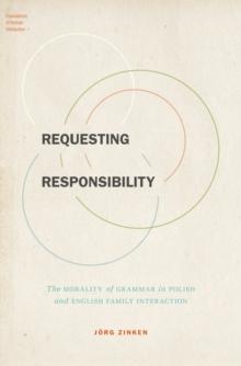 Requesting Responsibility : The Morality of Grammar in Polish and English Family Interaction