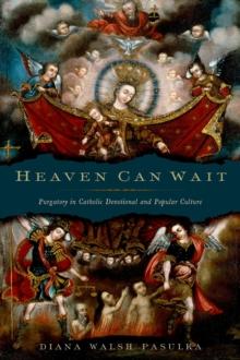 Heaven Can Wait : Purgatory in Catholic Devotional and Popular Culture