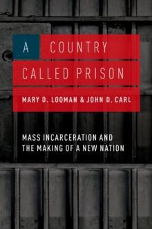 A Country Called Prison : Mass Incarceration and the Making of a New Nation