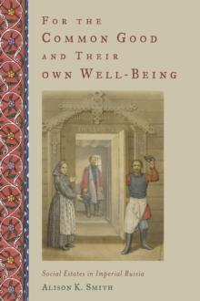 For the Common Good and Their Own Well-Being : Social Estates in Imperial Russia