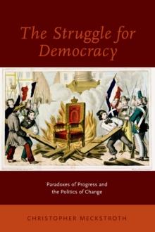 The Struggle for Democracy : Paradoxes of Progress and the Politics of Change