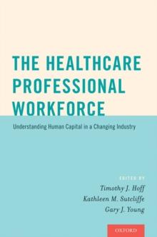 The Healthcare Professional Workforce : Understanding Human Capital in a Changing Industry