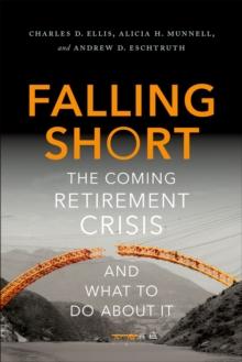 Falling Short : The Coming Retirement Crisis and What to Do About It