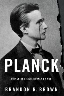 Planck : Driven by Vision, Broken by War