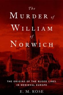 The Murder of William of Norwich : The Origins of the Blood Libel in Medieval Europe