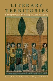 Literary Territories : Cartographical Thinking in Late Antiquity