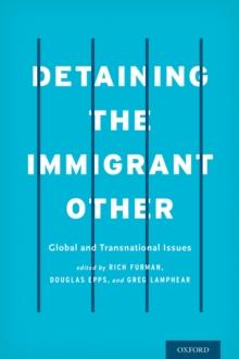 Detaining the Immigrant Other : Global and Transnational Issues