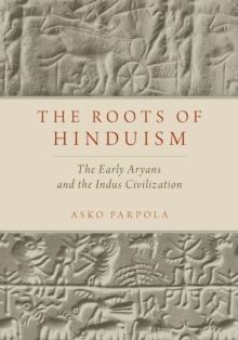 The Roots of Hinduism : The Early Aryans and the Indus Civilization