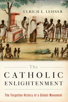 The Catholic Enlightenment : The Forgotten History of a Global Movement