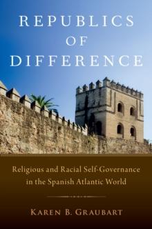 Republics of Difference : Religious and Racial Self-Governance in the Spanish Atlantic World