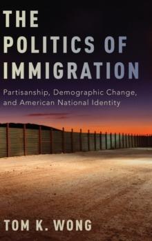 The Politics of Immigration : Partisanship, Demographic Change, and American National Identity