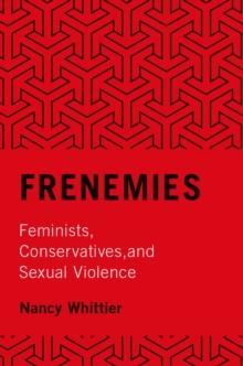 Frenemies : Feminists, Conservatives, and Sexual Violence