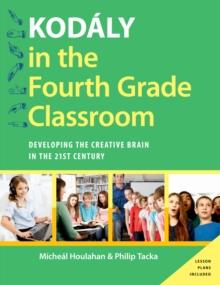 Kod?ly in the Fourth Grade Classroom : Developing the Creative Brain in the 21st Century