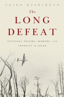 The Long Defeat : Cultural Trauma, Memory, and Identity in Japan