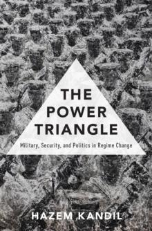 The Power Triangle : Military, Security, and Politics in Regime Change