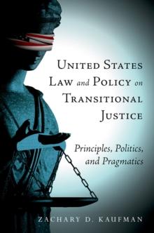 United States Law and Policy on Transitional Justice : Principles, Politics, and Pragmatics