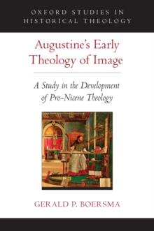 Augustine's Early Theology of Image : A Study in the Development of Pro-Nicene Theology