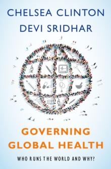 Governing Global Health : Who Runs the World and Why?