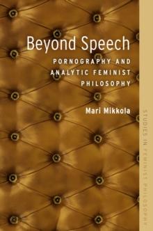 Beyond Speech : Pornography and Analytic Feminist Philosophy