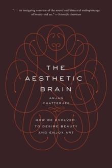 The Aesthetic Brain : How We Evolved to Desire Beauty and Enjoy Art