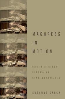 Maghrebs in Motion : North African Cinema in Nine Movements