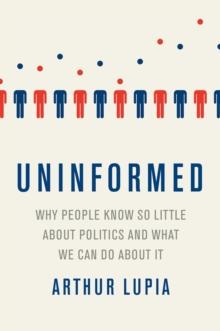 Uninformed : Why People Seem to Know So Little about Politics and What We Can Do about It