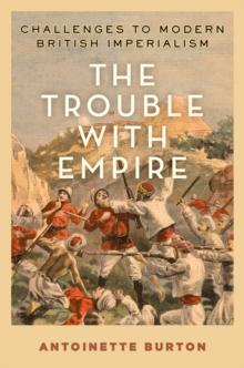 The Trouble with Empire : Challenges to Modern British Imperialism