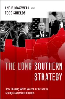 The Long Southern Strategy : How Chasing White Voters in the South Changed American Politics