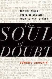 The Soul of Doubt : The Religious Roots of Unbelief from Luther to Marx