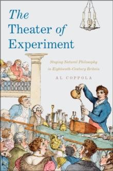 The Theater of Experiment : Staging Natural Philosophy in Eighteenth-Century Britain