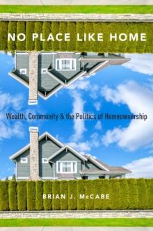 No Place Like Home : Wealth, Community and the Politics of Homeownership