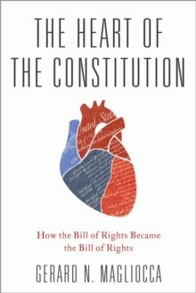 The Heart of the Constitution : How the Bill of Rights became the Bill of Rights