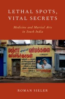 Lethal Spots, Vital Secrets : Medicine and Martial Arts in South India