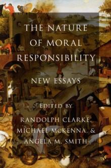 The Nature of Moral Responsibility : New Essays