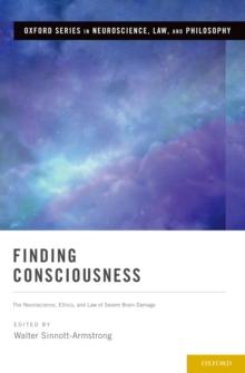 Finding Consciousness : The Neuroscience, Ethics, and Law of Severe Brain Damage