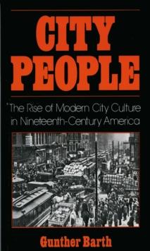 City People : The Rise of Modern City Culture in Nineteenth-Century America